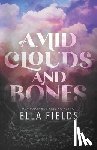 Fields, Ella - Amid Clouds and Bones