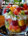 Johnson, Kelly - 50 Delicious Fruit Dessert Recipes for Home