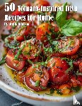 Johnson, Kelly - 50 Tomato-Inspired Dish Recipes for Home