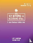 Burton, Matt, Rose, Kevin - The 12 steps to Becoming Well from Sexual Addiction