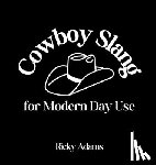 Adams, Ricky - Cowboy Slang for Modern Day Use