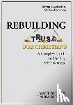 Burton, Matt - Rebuilding Trust For Christians: A Couple's Guide to Healing After Betrayal