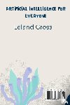 Gross, Leland - Artificial Intelligence for Everyone