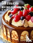 Johnson, Kelly - 50 Ultra Cake Recipes for Home