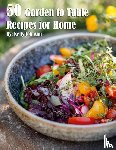 Johnson, Kelly - 50 Garden to Table Recipes for Home