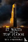 Farthing, Ben - It Waits on the Top Floor