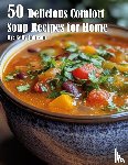 Johnson, Kelly - 50 Delicious Comfort Soup Recipes for Home