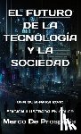 de Prosperis, Marco - EL FUTURO DE LA TECNOLOGÍA Y LA SOCIEDAD
