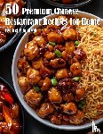Johnson, Kelly - 50 Premium Chinese Restaurant Recipes for Home