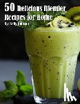Johnson, Kelly - 50 Delicious Blender Recipes for Home