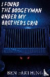 Farthing, Ben - I Found the Boogeyman Under My Brother's Crib