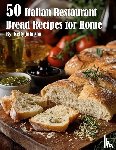 Johnson, Kelly - 50 Italian Restaurant Bread Recipes for Home