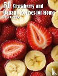Johnson, Kelly - 50 Strawberry and Banana Recipes for Home
