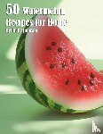 Johnson, Kelly - 50 Watermelon Recipes for Home