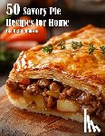 Johnson, Kelly - 50 Savory Pie Recipes for Home