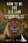 Tanner, Terry - How to be the Old Lion