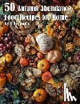 Johnnson, Kelly - 50 Autumn Abundance Recipes for Home