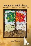 Wester, Jane - Rooted in Wild Places: From a Missionary Childhood to Steward of the Land