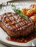 Johnson, Kelly - 50 Premium Steak Dinner Recipes for Home