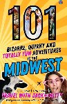 Norton, Jack, Norton, Kitty - 101 Bizarre, Quirky and Totally Fun Adventures in the Midwest