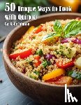 Johnson, Kelly - 50 Unique Ways to Cook with Quinoa