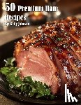 Johnson, Kelly - 50 Premium Ham Recipes