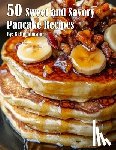 Johnson, Kelly - 50 Sweet and Savory Pancake Recipes