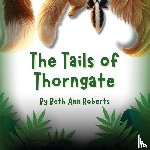 Roberts, Beth Ann - The Tails of Thorngate