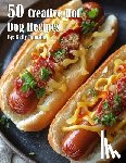 Johnson, Kelly - 50 Creative Hot Dog Recipes