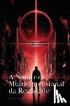 Desmarques, Dan - A Natureza Multidimensional da Realidade: Transcendendo os Limites da Mente Humana