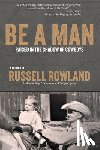 Rowland, Russell - Be a Man: Raised in the Shadow of Cowboys