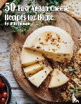 Johnson, Kelly - 50 Easy Vegan Cheese Recipes for Home