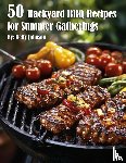 Johnson, Kelly - 50 Backyard BBQ Recipes for Summer Gatherings