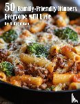 Johnson, Kelly - 50 Family-Friendly Dinners Everyone Will Love
