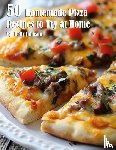 Johnson, Kelly - 50 Homemade Pizza Recipes to Try at Home