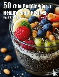 Johnson, Kelly - 50 Chia Pudding for a Healthy Start Recipes