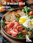 Johnson, Kelly - 50 Breakfast Salad Recipes