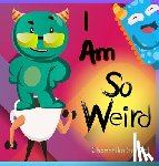 Sanwal, Chandrika - I Am So Weird: A Bright & Happy Children's Book About Being Yourself