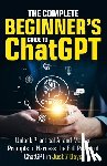 Harper, Ryan - The Complete Beginner's Guide To ChatGPT