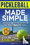 Foster, Blake - Pickleball Made Simple: How Anyone Can Master the Game, Stay Fit, and Join the Community