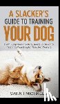 Michaels, Sarah - A Slacker's Guide to Training Your Dog