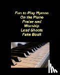 Taylor, Mary - Fun to Play Hymns On The Piano Praise Worship Lead Sheets Fake Book: Piano Lead Sheets Fake Book Chords Lyrics Church Praise Worship