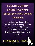 Trader, Tranquil - DUAL BOLLINGER BANDS JACKPOT STRATEGY FOR SWING TRADING (Revised Edition): Featuring Over 50 Illustrated Examples of Indian, US, Chinese, Japanese, Ko