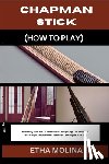 Molina, Etha - Chapman Stick (How to Play): Mastering The Art Of Tap Guitar: Navigating The World Of Touch-Style Instruments: Essential Techniques And Tips