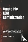 Chaudhary, Prem Kumar - Oracle 19c ASM Administration: Gain the expertise you need to master the latest features and capabilities of Oracle's most advanced database technolog