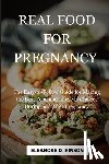 Hinson, Eleanore - Real Food for Pregnancy: The Easy-to-Follow Guide for Making the Best Food and Lifestyle Choices During and After Pregnancy
