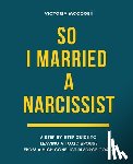 Graham, Anna - So I Married A Narcissist: A step-by-step guide to leaving a toxic spouse from a high conflict divorce coach