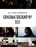 Szymczyk, Michael - Cinematography 101: Mastering the Art of Visual Storytelling