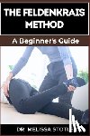 Stotler, Melissa - The Feldenkrais Method: Better Movement, Enhanced Flexibility, And Pain Relief Through Mindful Awareness And Neuroplasticity Techniques