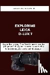 Nicholas, Bruce D. - Exploring Leica D-Lux 7: Learn Everything You Need to maximize the full potential of your camera by capturing breathtaking portraits and landscape
